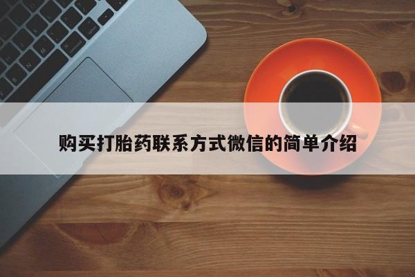 打胎药货到付款购买打胎药联系方式微信的简单介绍