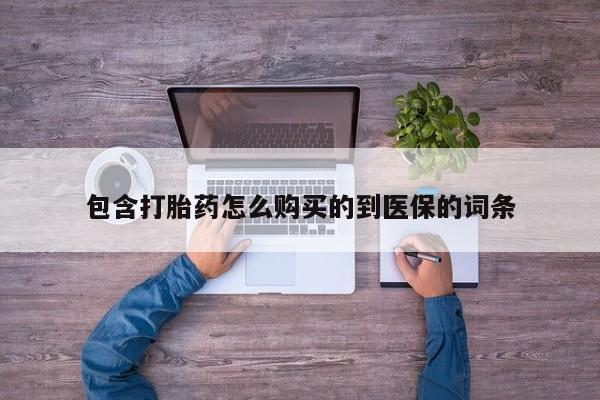 打胎药货到付款包含打胎药怎么购买的到医保的词条