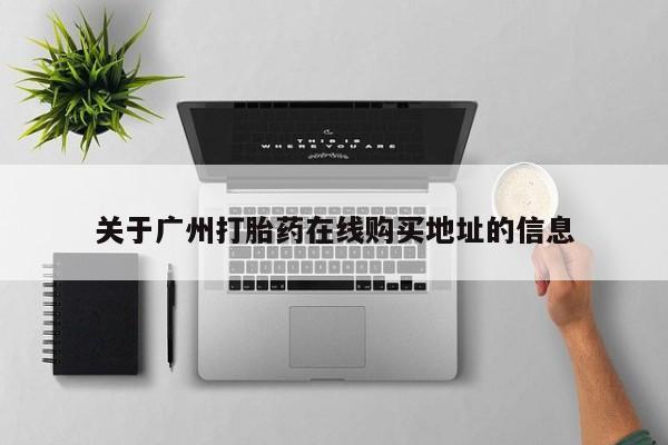 打胎药货到付款关于广州打胎药在线购买地址的信息