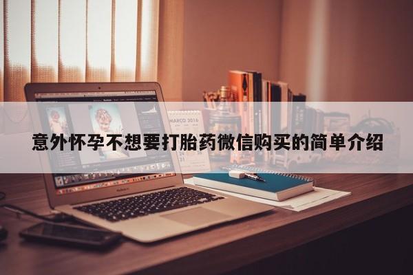 打胎药货到付款意外怀孕不想要打胎药微信购买的简单介绍