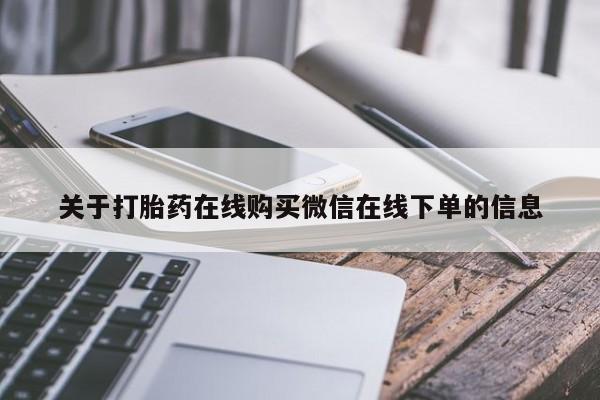 打胎药货到付款关于打胎药在线购买微信在线下单的信息