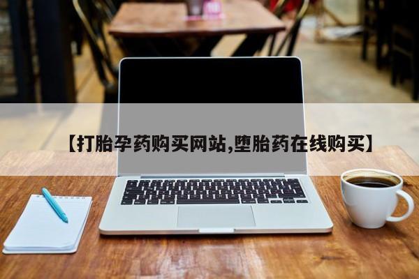 打胎药货到付款【打胎孕药购买网站,堕胎药在线购买】