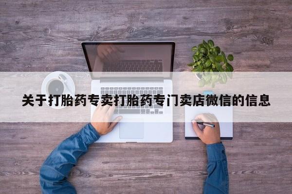 打胎药货到付款关于打胎药专卖打胎药专门卖店微信的信息